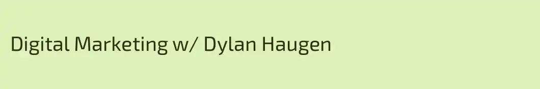Digital Marketing w/ Dylan Haugen